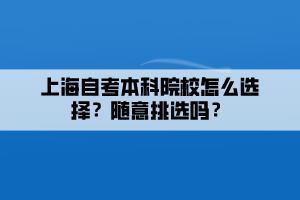 上海自考本科院校怎么选择？随意挑选吗？