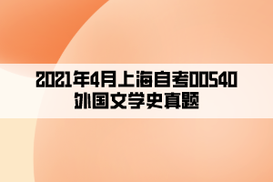 2021年4月上海自考00540外国文学史真题