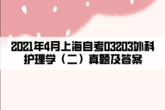 2021年4月上海自考03203外科护理学（二）真题及答案