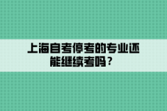 上海自考停考的专业还能继续考吗？