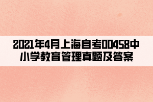 2021年4月上海自考00458中小学教育管理真题及答案