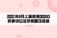 2021年4月上海自考00243民事诉讼法学真题及答案