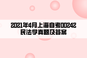 2021年4月上海自考00242民法学真题及答案