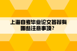上海自考毕业论文答辩有哪些注意事项？