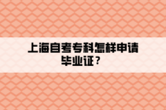 上海自考专科怎样申请毕业证？