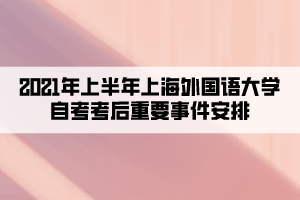 2021年上半年上海外国语大学自考考后重要事件安排