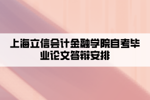 上海立信会计金融学院自考毕业论文答辩安排