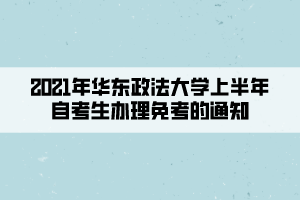 2021年华东政法大学上半年自考生办理免考的通知