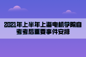 2021年上半年上海电机学院自考考后重要事件安排