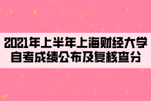 2021年上半年上海财经大学自考成绩公布及复核查分