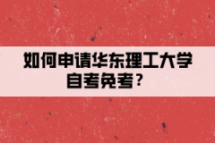 如何申请华东理工大学自考免考？