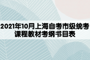 2021年10月上海自考市级统考课程教材考纲书目表
