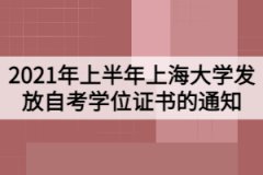 2021年上半年上海大学发放自考学位证书的通知