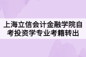 2021年下半年上海立信会计金融学院自考投资学专业考籍转出办理