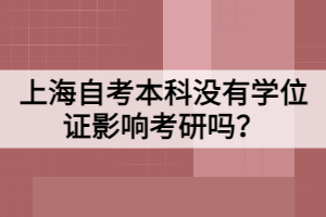 上海自考本科没有学位证影响考研吗？