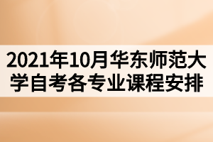 2021年10月华东师范大学自考各专业课程安排