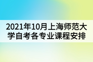 2021年10月上海师范大学自考各专业课程安排