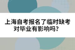 上海自考报名了临时缺考对毕业有影响吗？