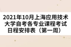 2021年10月上海应用技术大学自考各专业课程考试日程安排表（第一周）