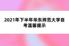 2021年下半年华东师范大学自考温馨提示