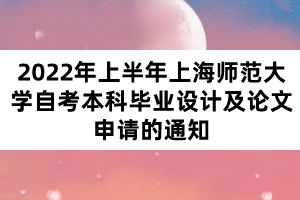 2022年上半年上海师范大学自考本科毕业设计及论文申请的通知