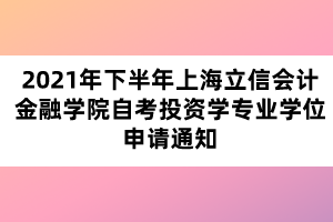 2021年下半年上海立信会计金融学院自考投资学专业学位申请通知